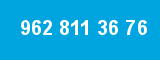962 811 36 76